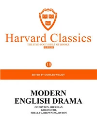 Harvard Classics Volume 18：MODERN ENGLISH DRAMA OF DRYDEN,SHERIDAN,GOLDSMITH,SHELLEY, BROWNING, BYRON