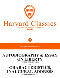 Harvard Classics Volume 25：AUTOBIOGRAPHY & ESSAY ON LIBERTY BY JOHN STUART MILL