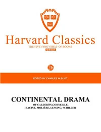 Harvard Classics Volume 26：CONTINENTAL DRAMA OF CALDERON, CORNEILLE, RACINE. MOLIERE, LESSING, SCHILLER
