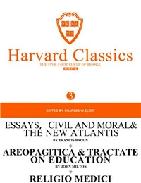Harvard Classics Volume 3：ESSAYS, CIVIL AND MORAL&THE NEW ATLANTIS BY FRANCIS BACON 