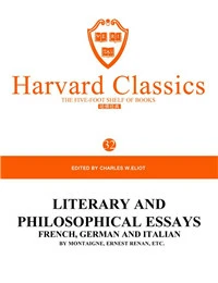 Harvard Classics Volume 32：LITERARY AND PHILOSOPHICAL ESSAYS FRENCH, GERMAN AND ITALIAN BY MONTAIGNE, ERNEST RENAN,ETC.