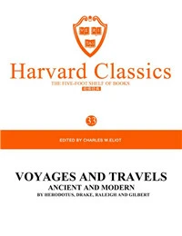 Harvard Classics Volume 33：VOYAGES AND TRAVELS ANCIENT AND MODERN BY HERODOTUS,DRAKE,RALEIGH AND GILBERT