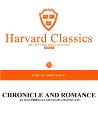 Harvard Classics Volume 35：CHRONICLE AND ROMANCE BY JEAN FROISSART,SIR THOMAS MALORY,ETC.