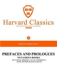 Harvard Classics Volume 39：PREFACES AND PROLOGUES TO FAMOUS BOOKS BY CAXTON, JOHNSON, CALVIN, COPERMICUS,KNOX, SPENSER, RALEIGN,