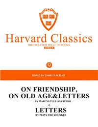 Harvard Classics Volume 9：ON FRIENDSHIP,ON OLD AGE&LETTERS BY MARCNS TULLINS CICERO 